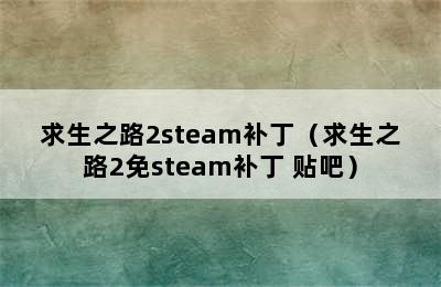 求生之路2steam补丁（求生之路2免steam补丁 贴吧）